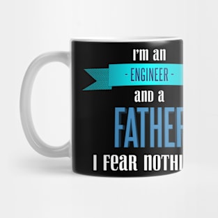 Im an engineer and a father so I fear nothing Mug